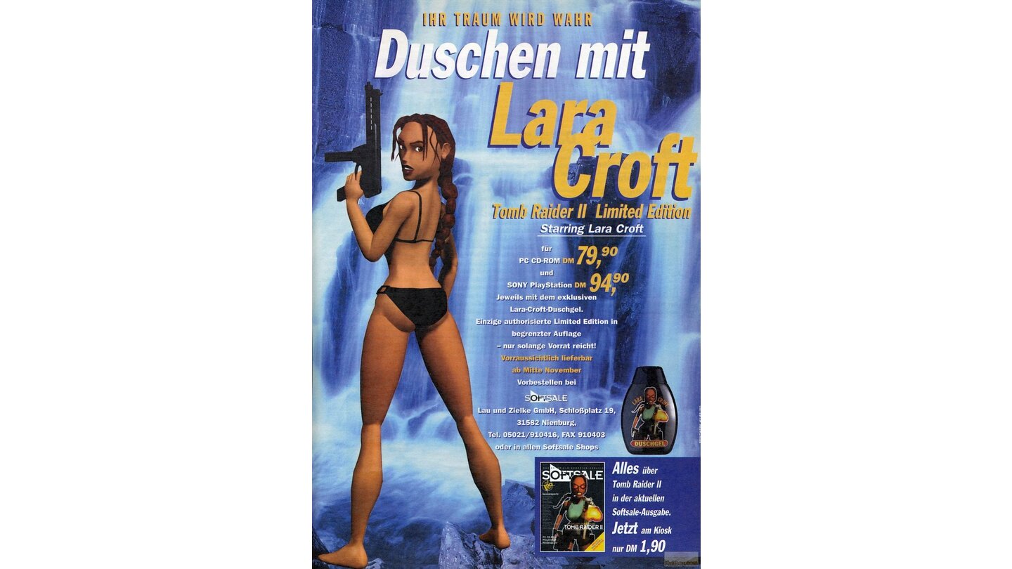 Duschen mit LaraWer die limitierte Special Edition von Tomb Raider 2 gekauft hat, bekam ein speziell angefertigtes Duschgel unter dem Label »Duschen mit Lara Croft«. Das Ganze ging als Werbekampagne sogar noch weiter: Zahlreiche deutsche Fitnessstudios erhielten für ihre Duschräume Wandtattoos mit lebensgroßen Lara-Pinups.