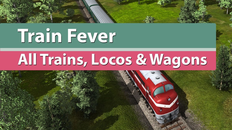 Train Fever - Video-Special: Alle Züge, Loks und Waggons