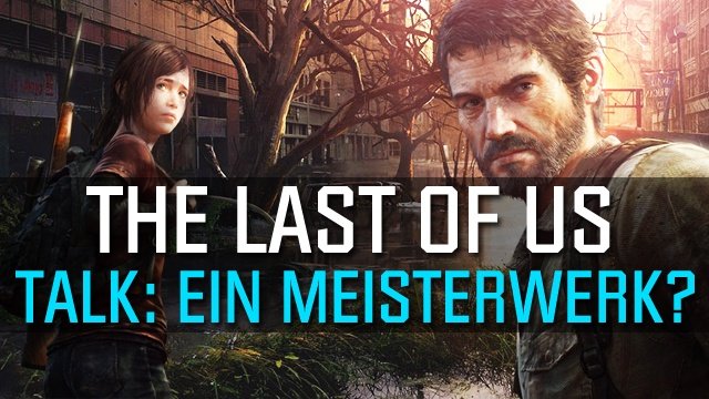 The Last of Us - Talk: Ist das Action-Spiel wirklich ein Meisterwerk?