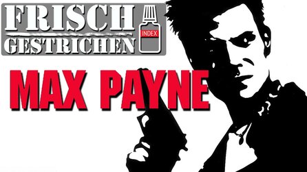 Frisch gestrichen - Max Payne - »Traumatisierte Spieler« im Indizierungsbericht