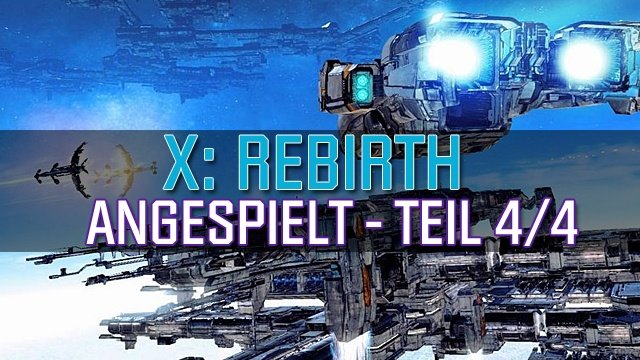 X: Rebirth - Angespielt-Video mit Egosoft-Chef Bernd Lehahn - Teil 4