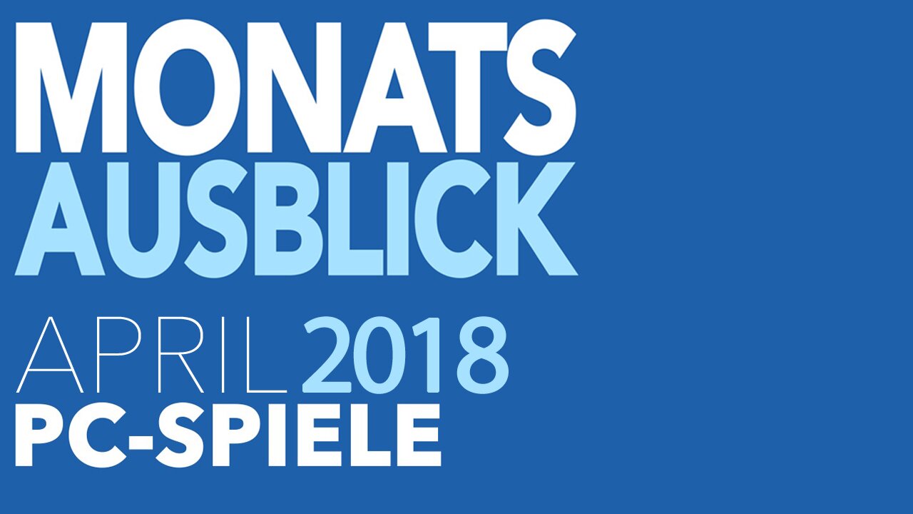 Neue PC-Spiele im April 2018 - Kommentierte Video-Vorschau: Ein dickes Ende