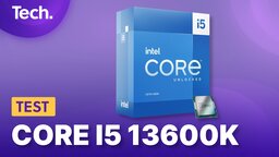 Intel Core i5 13600K im Test: Eine sehr gute Wahl für jeden Spiele-PC - und nicht nur das