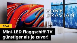 Der beste Mini-LED-TV der Welt und der hellste Fernseher in Sonys Geschichte: Jetzt gibts den BRAVIA 9 günstiger denn je!