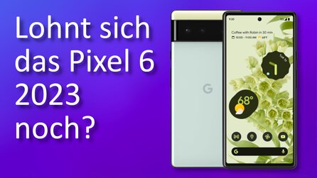Lohnt sich das Google Pixel 6 noch im Jahr 2023?
