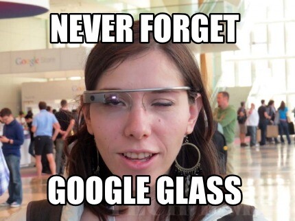A meme that shows how much fun was made of the Google Glass at the time.