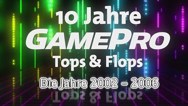 10 Jahre GamePro - Tops + Flops: Die Jahre 2002 bis 2006