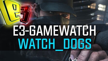 Gamewatch: Watch Dogs - Die Gameplay-Demo der E3 2013 in der Analyse
