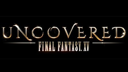 Uncovered: Final Fantasy XV - Alle Infos zum FF 15-Event