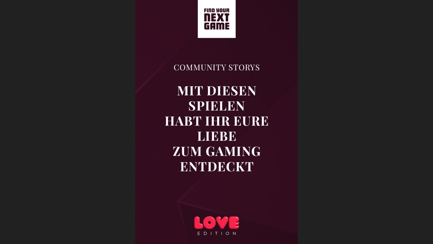 Wir haben eure schönsten Geschichten und Erinnerungen an eure Gaming-Lieben gesammelt.