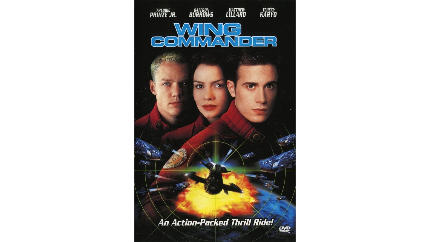  Wing Commander (1999)Chris Roberts, der Vater der Wing Commander-Spiele, führt auch für den Kinofilm Regie und holt sich dazu viele bekannte Schauspieler an Bord. Im Krieg der Menschheit mit den katzenhaften Kilrathi steht deren Sieg kurz bevor, wenn die Erdstreitkräfte nicht rechtzeitig gewarnt werden. Die jungen Piloten Blair (Freddie Prince Jr.), Devereaux (Saffron Burrows) und Marshall (Matthew Lillard) müssen die Nachricht überbringen und geraten dabei selbst in die Schusslinie der Kilrathi. Der Film enttäuschte mit seiner flachen Handlung und der Distanz zu den Spielen sowohl die Kritiker, als auch die Fans.