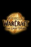 World of Warcraft: The Last Titan